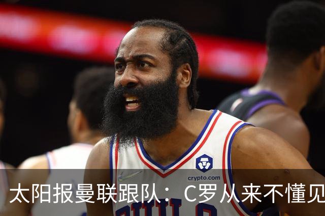 太阳报曼联跟队：C罗从来不懂见好就收 葡萄牙不上他可能更均衡